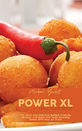 Power XL Grill Cookbook: Try Tasty And Delicious Budget-Friendly Recipes. Grill Bake And Toast Amazing Dishes With Your Air Fryer