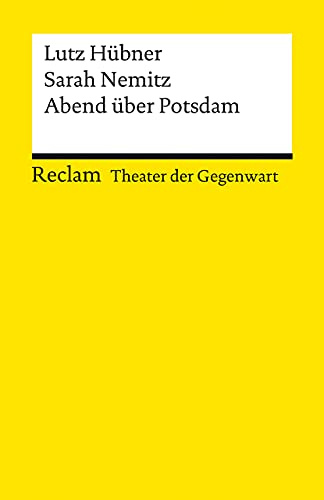 Abend über Potsdam: [Theater der Gegenwart] – Hübner, Lutz; Nemitz, Sarah – Theater mit Schülern; Empfehlung ab Klasse 9 – 14175 (Reclams Universal-Bibliothek)