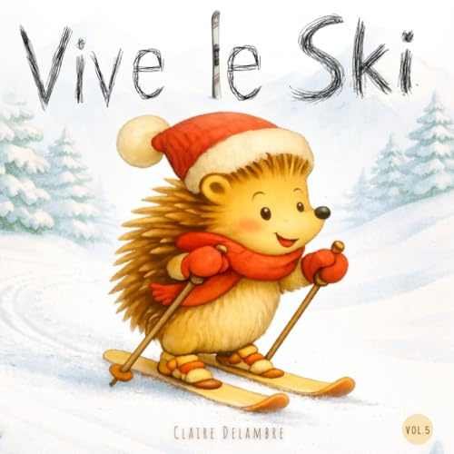 Vive le Ski: Neige, luge, ski. Petit Hérisson en vacances à la montagne, et grands moments entre amis - Un album d’hiver pour enfants