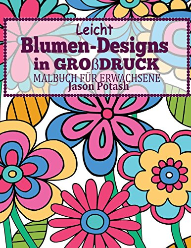 Leicht Blumen-Designs in Gorbdruck: Malbuch Fur Erwachsene (Die streßvermindernde Adult Malvorlagen)