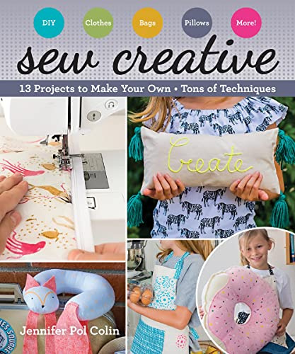 Sew Creative: 13 Projects to Make Your Own * Tons of Techniques