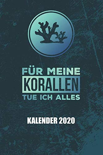 Kalender 2020 Für meine Korallen tue ich alles: Riffaquaristik Riffaquarium (Riffleben, Band 1)