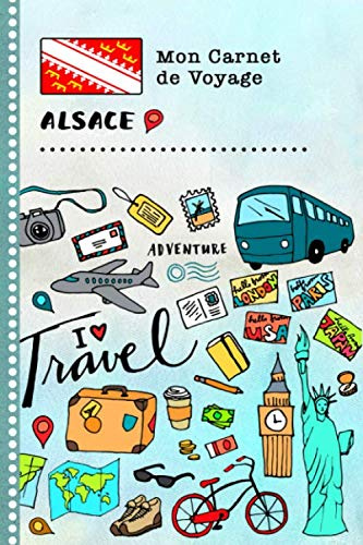 Alsace Carnet de Voyage: Journal de bord avec guide pour enfants. Livre de suivis des enregistrements pour l'écriture, dessiner, faire part de la ... d'activités vacances filles et garçons