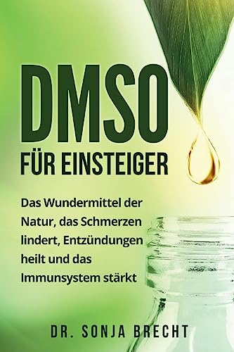 DMSO für Einsteiger: Das Wundermittel der Natur, das Schmerzen lindert, Entzündungen heilt und das Immunsystem stärkt.