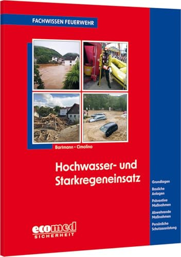 Hochwasser- und Starkregeneinsatz: Grundlagen - Bauliche Anlagen - Präventive Maßnahmen - Abwehrende Maßnahmen - Persönliche Schutzausrüstung (Fachwissen Feuerwehr)