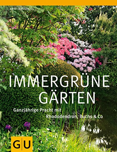 Immergrüne Gärten: Ganzjährige Pracht mit Rhododendron, Buchs & Co (GU Ratgeber Gartengestaltung)
