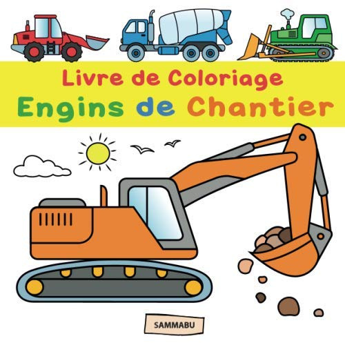 Livre de Coloriage Engins de Chantier: Pelleteuse, grue, chariot élévateur, bulldozer, bétonneuse et autres véhicules de construction
