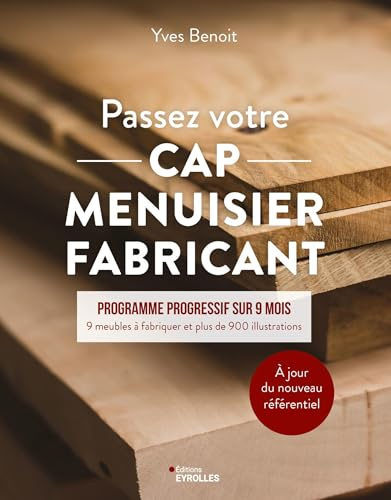 Passez votre CAP Menuisier Fabricant: Programme progressif sur 9 mois - 9 meubles à fabriquer et plus de 900 illustrations