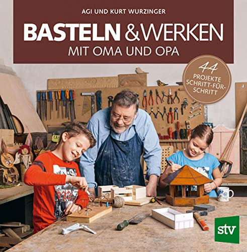 Basteln & Werken mit Oma und Opa: 44 Projekte Schritt-für-Schritt