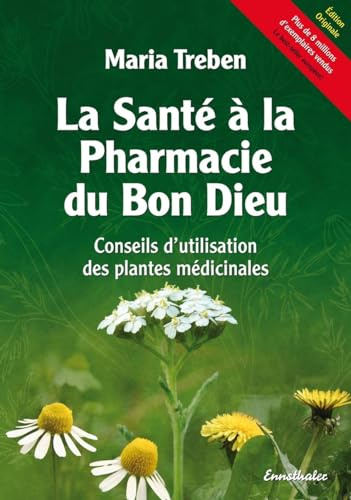 La Santé à la Pharmacie du Bon Dieu - Conseils d'utilisation des plantes médicinales