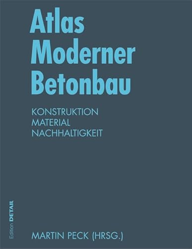 Atlas Moderner Betonbau: Konstruktion, Material, Nachhaltigkeit (Detail Atlas)
