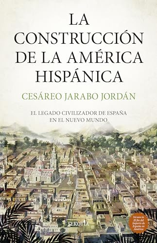 LA CONSTRUCCIÓN DE LA AMÉRICA HISPANICA: El legado civilizador de España en el Nuevo Mundo (Biblioteca de Historia)