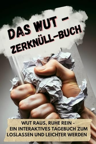 Das Wut-Zerknüll-Buch: Wut raus, Ruhe rein - ein interaktives Tagebuch zum Loslassen und leichter Werden