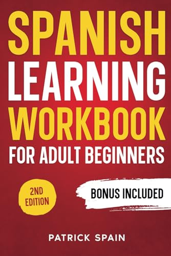 SPANISH LEARNING WORKBOOK FOR ADULT BEGINNERS: Learn Spanish Words and Phrases, Verbs, Grammar and Lots of Exercises to Improve Your Spanish in 30 Days