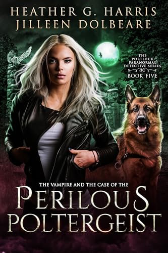 The Vampire and the Case of the Perilous Poltergeist: An Urban Fantasy Novel (The Portlock Paranormal Detective Series Book 5)