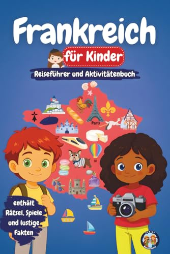 Frankreich für Kinder - Reiseführer und Aktivitätenbuch: Entdecke Frankreichs Kultur, Geschichte, Städte und Traditionen durch Spiele, Rätsel und spannende Fakten (Junior Weltentdecker)