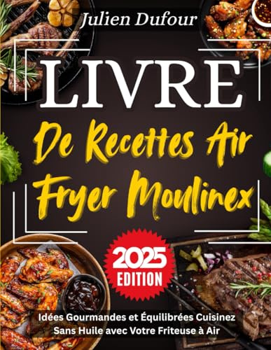 Livre de Recettes Air Fryer Moulinex: Idées Gourmandes et Équilibrées Cuisinez Sans Huile avec Votre Friteuse à Air