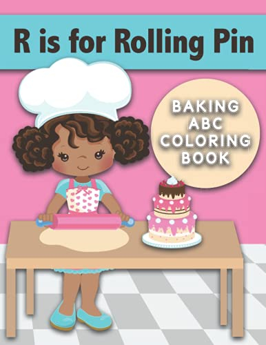 R is for Rolling Pin : Baking ABC Coloring Book: Great for Kids who Love to Help in the Kitchen! Color Utensils, Ingredients, Baking Tools, and More!