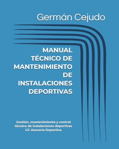 MANUAL TÉCNICO DE MANTENIMIENTO DE INSTALACIONES DEPORTIVAS: Gestión, mantenimiento y control técnico de instalaciones deportivas