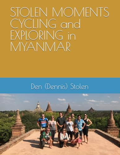 STOLEN MOMENTS CYCLING and EXPLORING in MYANMAR (Stolen Moments Adventures)