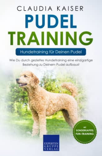 Pudel Training – Hundetraining für Deinen Pudel: Wie Du durch gezieltes Hundetraining eine einzigartige Beziehung zu Deinem Pudel aufbaust (Pudel Erziehung, Band 2)
