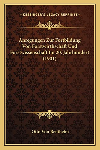 Anregungen Zur Fortbildung Von Forstwirthschaft Und Forstwissenschaft Im 20. Jahrhundert (1901)