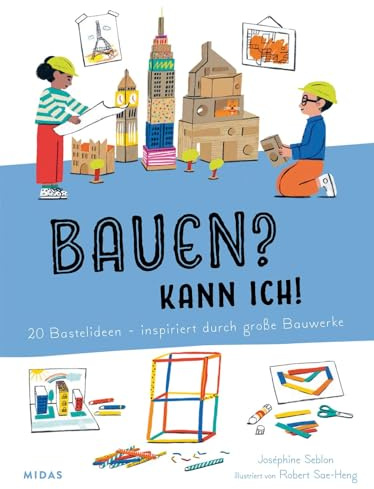 Bauen? Kann ich! 20 Bastelideen - inspiriert von großen Bauwerken. Architektur für Kinder erklärt: Berühmte Gebäude selbst nachbauen, eigene Häuser ... für Kinder ab 4 (Midas Kinderbuch)