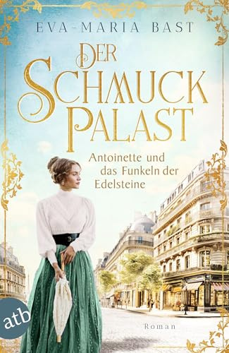 Der Schmuckpalast – Antoinette und das Funkeln der Edelsteine: Roman (Die Juwelier-Saga)