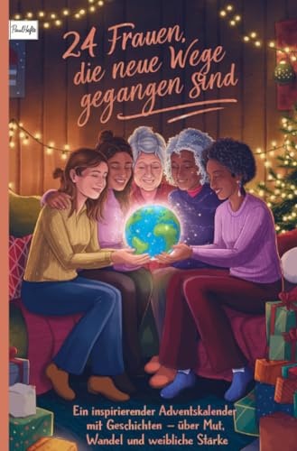 24 Frauen, die neue Wege gegangen sind: Ein inspirierender Adventskalender für Frauen als Heft