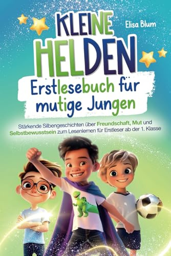 Kleine Helden - Erstlesebuch für mutige Jungen: Stärkende Silbengeschichten über Freundschaft, Mut und Selbstbewusstsein zum Lesenlernen für Erstleser ab der 1. Klasse (Heldinnen und Helden)