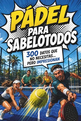 Pádel para Sabelotodos – 300 datos que no necesitas… pero impresionan: Perfecto para jugadores de pádel y como regalo original para amantes del pádel