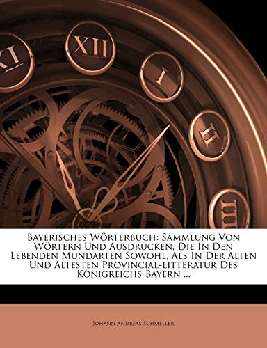 Bayerisches Wörterbuch: Sammlung Von Wörtern Und Ausdrücken, Die In Den Lebenden Mundarten Sowohl, Als In Der Älten Und Ältesten Provincial-litteratur Des Königreichs Bayern ...