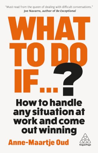 What To Do If...?: How to Handle Any Situation at Work and Come Out Winning