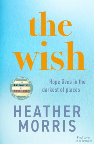 The Wish: From the bestselling author of The Tattooist of Auschwitz comes a novel that will break your heart and heal your soul