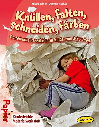Knüllen, falten, schneiden, färben: Kunterbunte Ideenkiste für Kinder von 3 8 Jahren (Kinderleichte Materialwerkstatt)