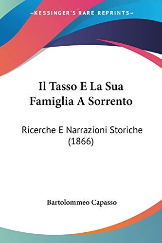 Il Tasso E La Sua Famiglia A Sorrento: Ricerche E Narrazioni Storiche (1866)