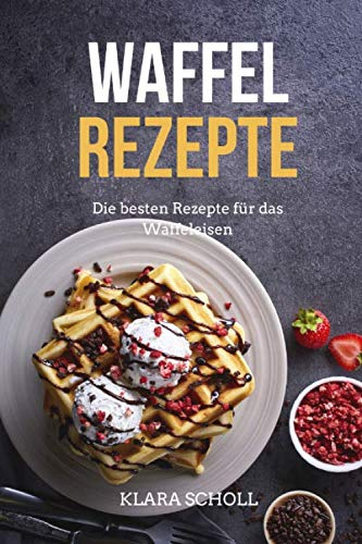 Waffel Rezepte: Die besten Rezepte für das Waffeleisen