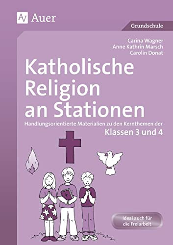 Katholische Religion an Stationen 3/4: Handlungsorientierte Materialien zu den Kernthemen der Klassen 3 und 4 (Stationentraining Grundschule Katholische Religion)