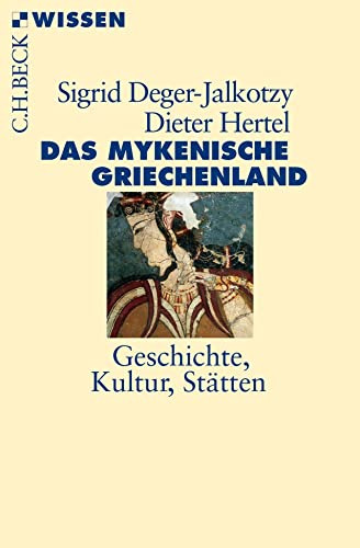Das mykenische Griechenland: Geschichte, Kultur, Stätten (C.H.BECK Wissen)