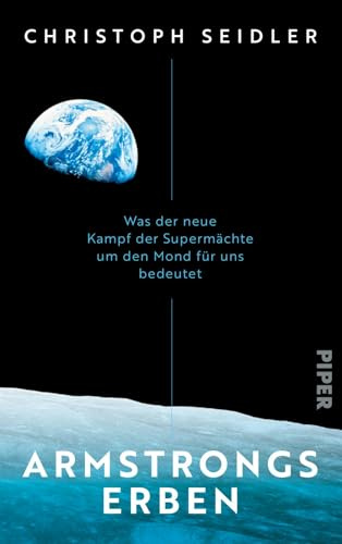 Armstrongs Erben: Was der neue Kampf der Supermächte um den Mond für uns bedeutet | Mit einem Vorwort des ESA-Astronauten Matthias Maurer