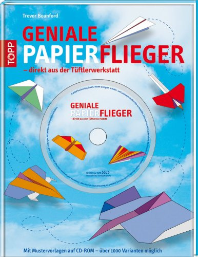 Geniale Papierflieger - direkt aus der Tüftlerwerkstatt: Mit Mustervorlagen auf CD-ROM - über 1000 Varianten möglich