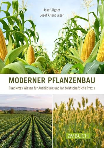 Moderner Pflanzenbau: Fundiertes Wissen für Ausbildung und landwirtschaftliche Praxis (avBuch im Cadmos Verlag: im Cadmos Verlag)