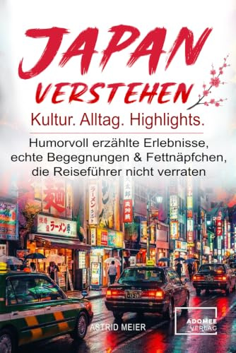 Japan verstehen: 24 Geschichten aus Japan. Humorvoll erzählte Erlebnisse, echte Begegnungen und Fettnäpfchen, die Reiseführer nicht verraten. Das Geschenk für Japan-Liebhaber und für deine Reise.