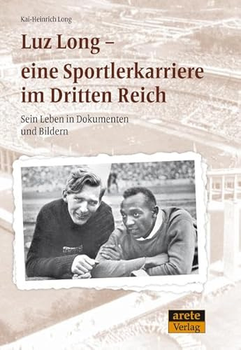Luz Long - eine Sportlerkarriere im Dritten Reich: Sein Leben in Dokumenten und Bildern
