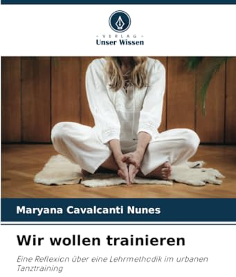 Wir wollen trainieren: Eine Reflexion über eine Lehrmethodik im urbanen Tanztraining