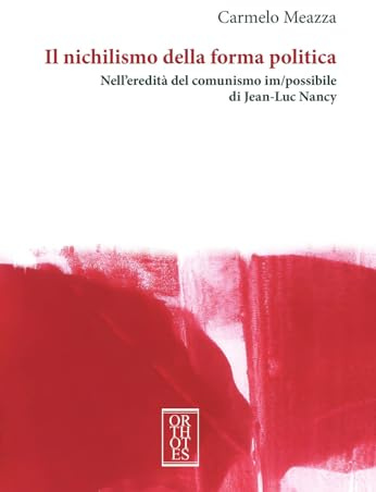 Il nichilismo della forma politica. Nell'eredità del comunismo im/possibile di Jean-Luc Nancy