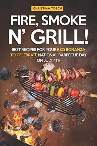Fire, Smoke n' Grill!: Best Recipes for your BBQ Bonanza to Celebrate National Barbecue Day on July 4th