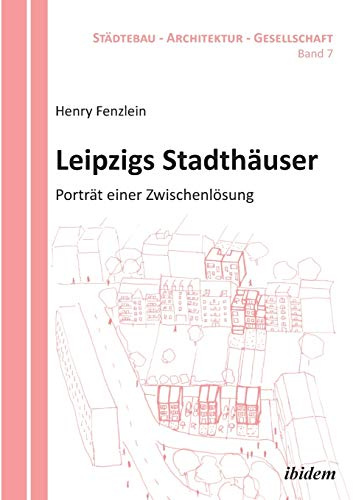 Leipzigs Stadthäuser: Porträt Einer Zwischenlösung (Städtebau - Architektur - Gesellschaft)