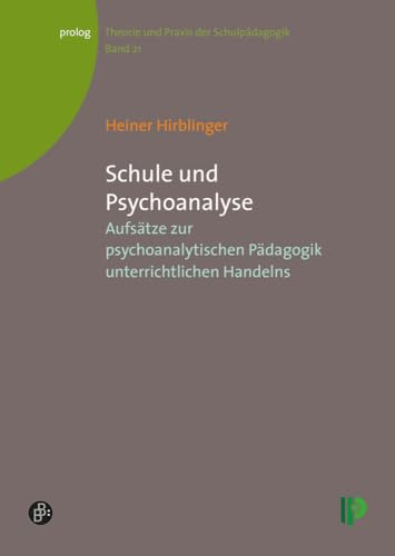 Schule und Psychoanalyse: Aufsätze zur psychoanalytischen Pädagogik unterrichtlichen Handelns (Theorie und Praxis der Schulpädagogik) (prolog – Theorie und Praxis der Schulpädagogik)