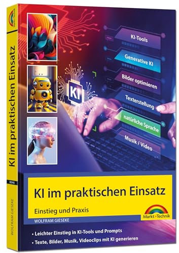 KI im praktischen Einsatz - Einstieg in KI Tools und Prompts - Texte, Bilder, Musik, Videoclips mit KI generieren: ChatGPT, Copilot, DeepL und andere Tools in der Praxis